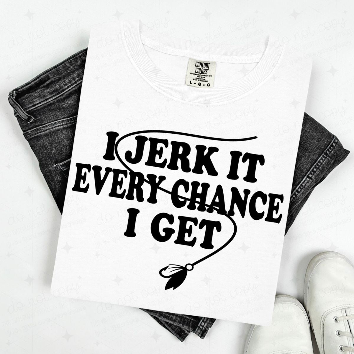 I JERK IT EVERY CHANCE I GET