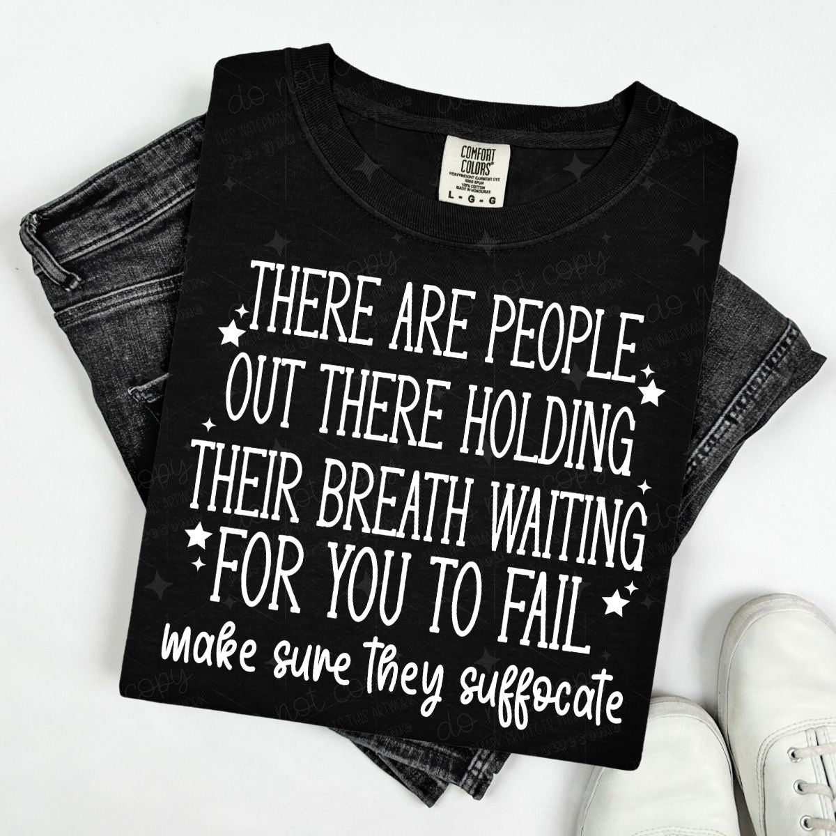 THERE ARE PEOPLE OUT THERE HOLDING THEIR BREATH WAITING FOR YOU TO FAIL MAKE SURE THEY SUFFOCATE - WHITE TEXT