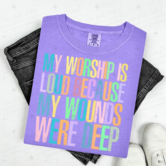MY WORSHIP IS LOUD BECAUSE MY WOUNDS WERE DEEP