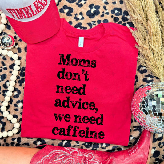 MOMS DON'T NEED ADVICE, WE NEED CAFFEINE