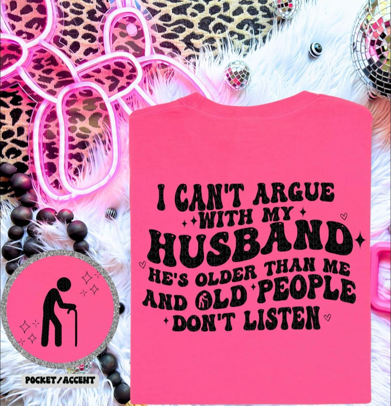 I can't argue with my husband Old people don't listen-Ollie & Co.