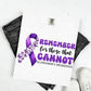 REMEMBER FOR THOSE THAT CANNOT