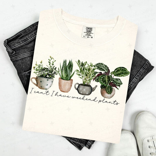 I CAN'T I HAVE WEEKEND PLANTS