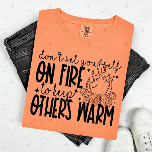 DON'T SET YOURSELF ON FIRE TO KEEP OTHERS WARM