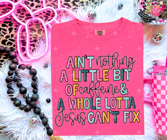 AIN'T NOTHING A LITTLE BIT OF CAFFEINE AND A WHOLE LOTTA JESUS CAN'T FIX