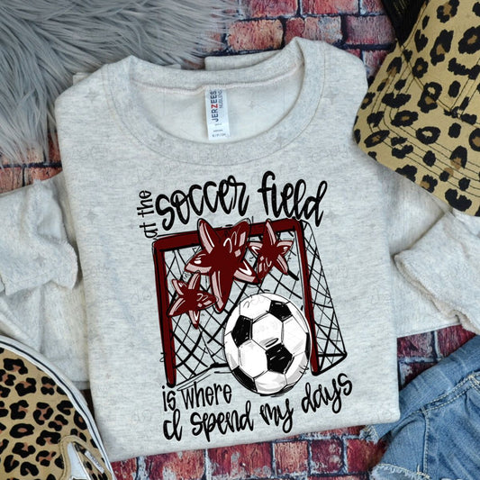 AT THE SOCCER FIELD IS WHERE I SPEND MY DAYS - MAROON