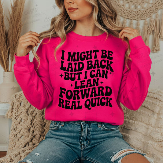 I MIGHT BE LAID BACK BUT I CAN LEAN FORWARD REAL QUICK