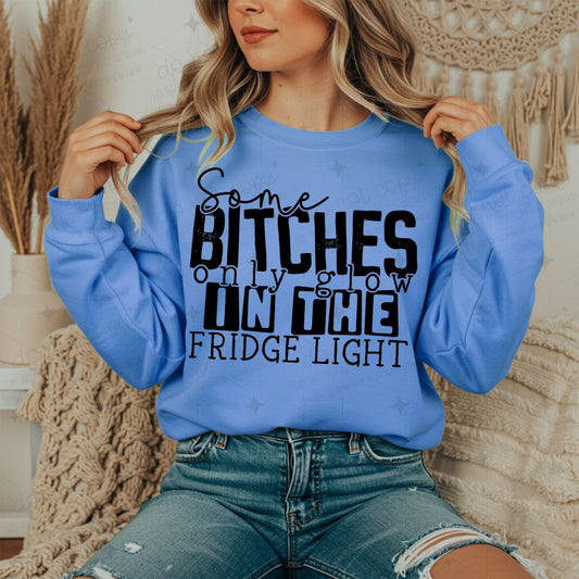 SOME BITCHES ONLY GLOW IN THE FRIDGE LIGHT