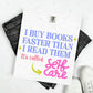 I BUY BOOKS FASTER THAN I READ THEM