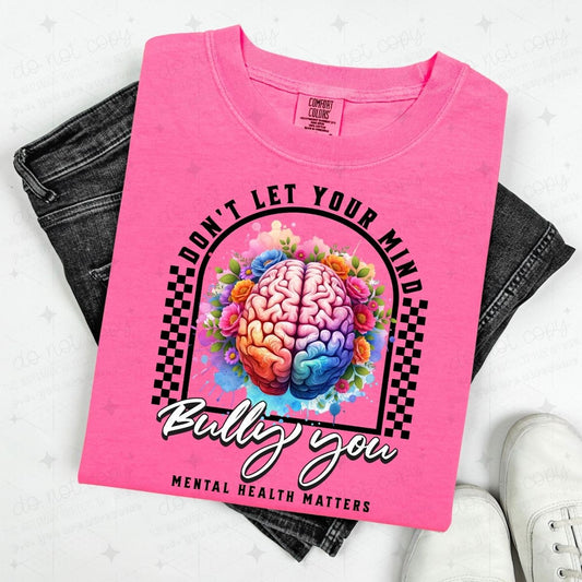 DON'T LET YOUR MIND BULLY YOU - BRIGHT FLORAL BRAIN