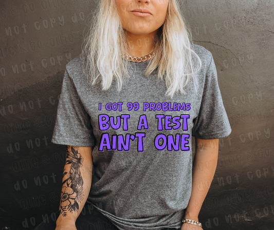 I GOT 99 PROBLEMS BUT A TEST AIN'T ONE