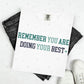 REMEMBER YOU ARE DOING YOUR BEST