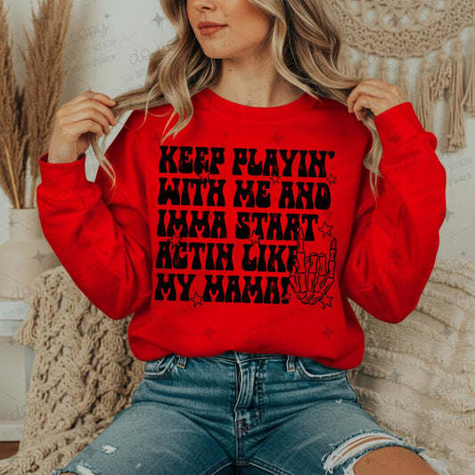 KEEP PLAYIN' WITH ME AND IMMA START ACTIN LIKE MY MAMA