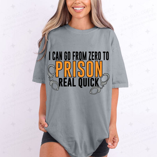 I CAN GO FROM ZERO TO PRISON REAL QUICK