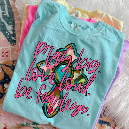 PRAY BIG LOVE GOD BE FEARLESS