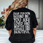DEAR PERSON BEHIND ME...YOU ARE LOVED AND WORTHY AND CAPABLE AND BEAUTIFUL