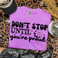 DON'T STOP UNTIL YOU'RE PROUD