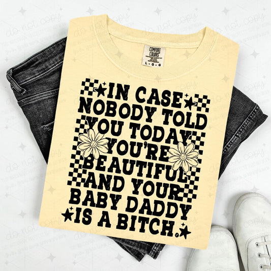 IN CASE NOBODY TOLD YOU TODAY, YOU'RE BEAUTIFUL AND YOUR BABY DADDY IS A BITCH