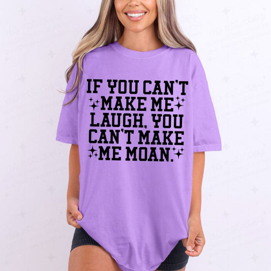 IF YOU CAN'T MAKE ME LAUGH *GILDAN SOFT STYLE ONLY*