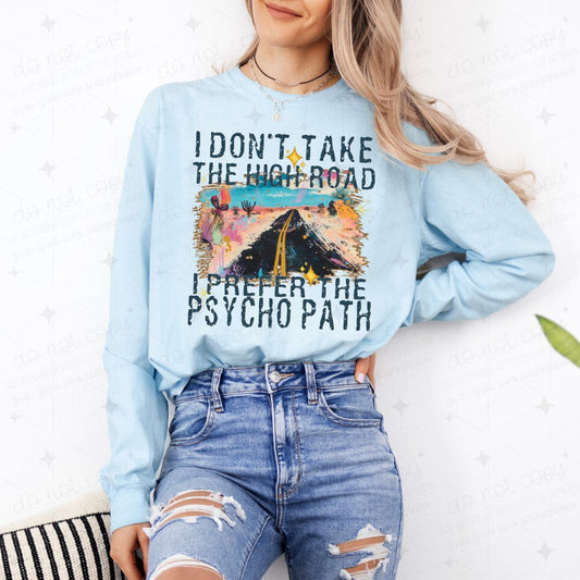 I DON'T TAKE THE HIGH ROAD I PREFER THE PSYCHO PATH