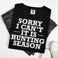 SORRY I CAN'T IT IS HUNTING SEASON