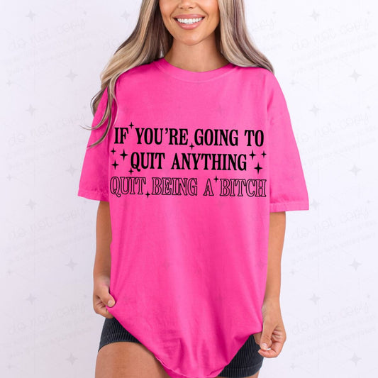 QUIT BEING A BITCH