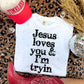 JESUS LOVES YOU & I'M TRYIN
