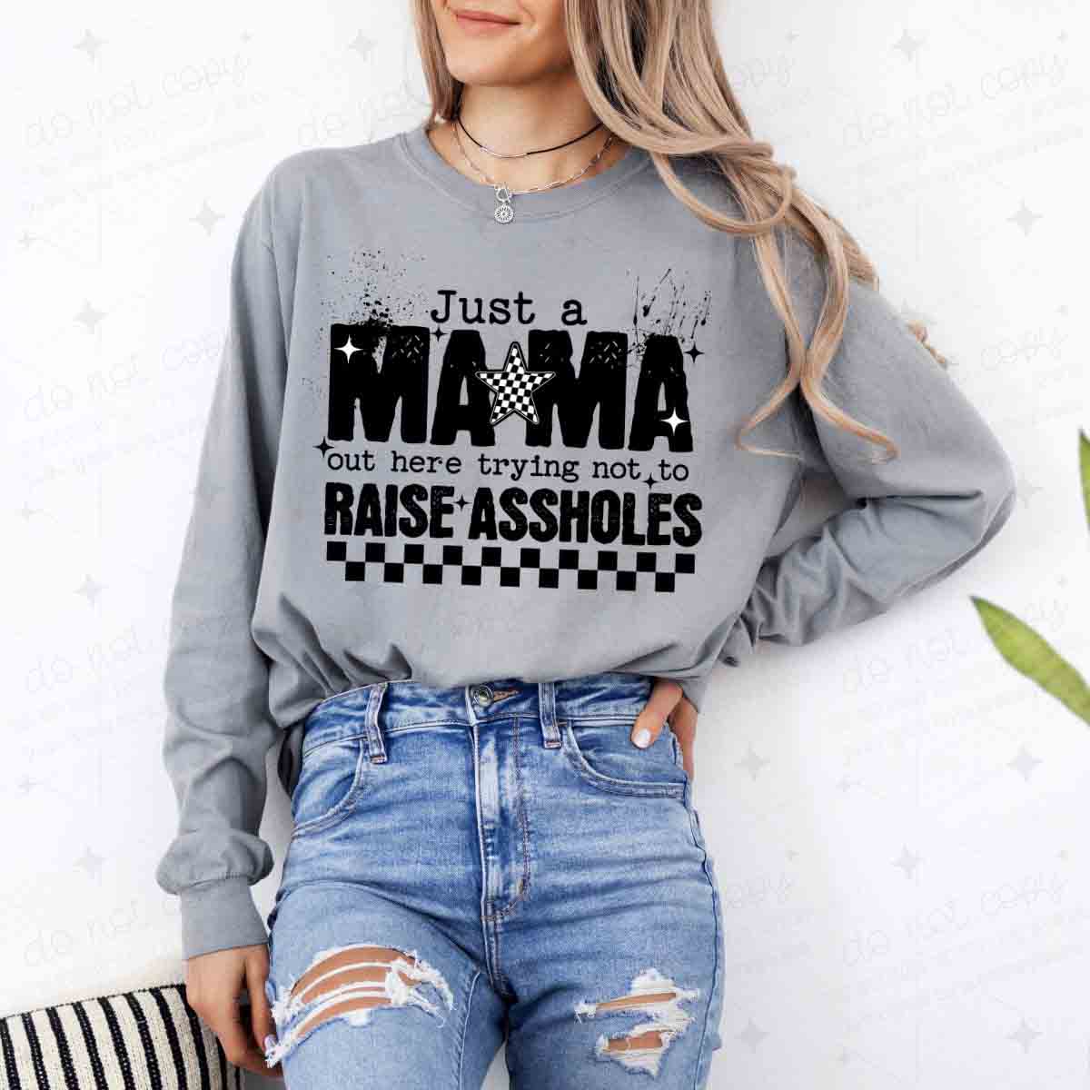 JUST A MAMA OUT HERE TRYING NOT TO RAISE ASSHOLES