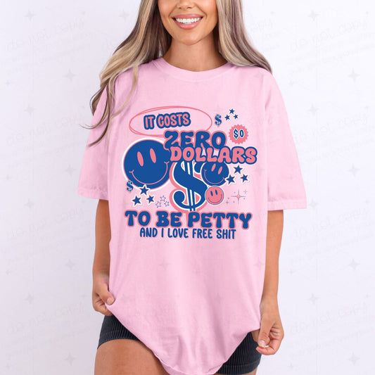IT COSTS ZERO DOLLARS TO BE PETTY *GILDAN SOFT STYLE ONLY*
