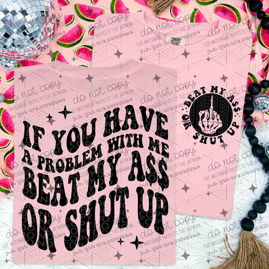 IF YOU HAVE A PROBLEM WITH ME BEAT MY A$$ OR SHUT UP