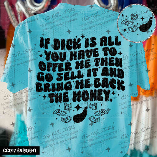 IF DICK IS ALL YOU HAVE TO OFFER ME THEN GO SELL IT AND BRING BACK THE MONEY