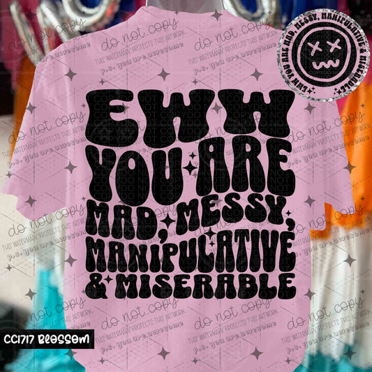 EWW YOU ARE MAD, MESSY, MANIPULATIVE & MISERABLE