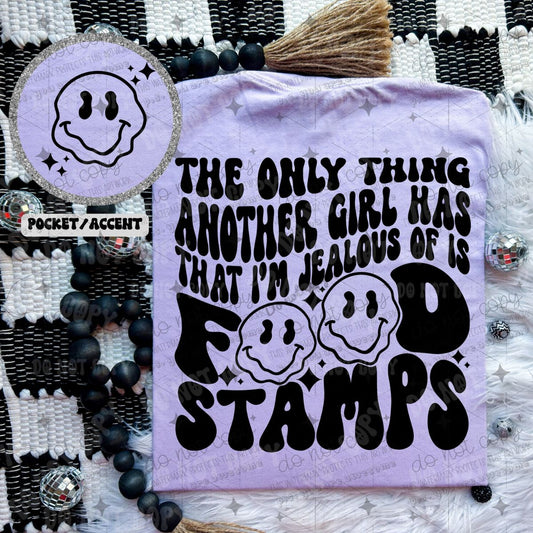 THE ONLY THING ANOTHER GIRL HAS THAT I'M JEALOUS OF IS FOOD STAMPS