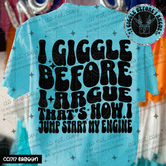 I GIGGLE BEFORE I ARGUE THAT'S HOW I JUMP START MY ENGINE