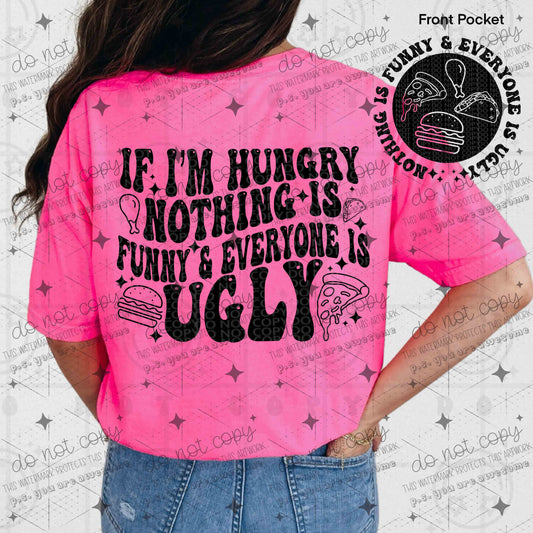 IF I'M HUNGRY NOTHING IS FUNNY & EVERYONE IS UGLY