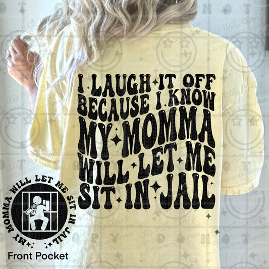 I LAUGH IT OFF BECAUSE I KNOW MY MOMMA WILL LET ME SIT IN JAIL