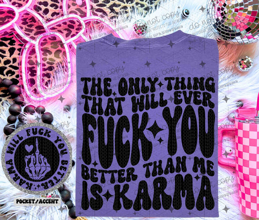 THE ONLY THING THAT WILL EVER FUCK YOU BETTER THAN ME IS KARMA