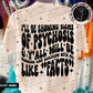 I'LL BE SHOWING SIGNS OF PSYCHOSIS