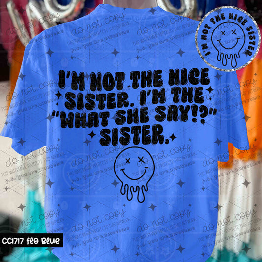 I'M NOT THE NICE SISTER I'M THE "WHAT SHE SAY" SISTER
