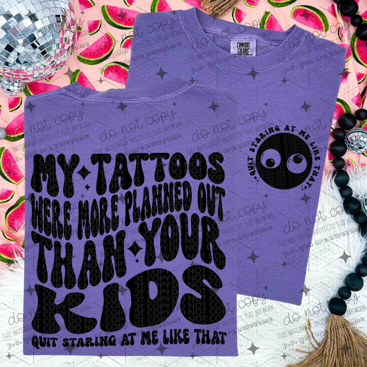 MY TATTOOS WERE MORE PLANNED OUT THAN YOUR KIDS
