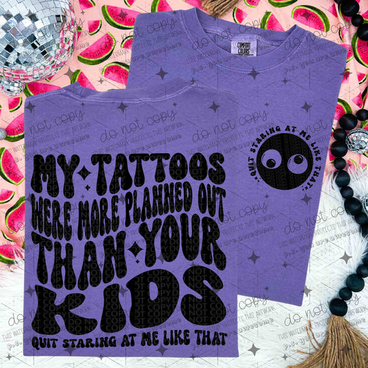 MY TATTOOS WERE MORE PLANNED OUT THAN YOUR KIDS