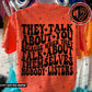 THEY TALK ABOUT YOU BECAUSE WHEN THEY TALK ABOUT THEMSELVES NOBODY LISTENS