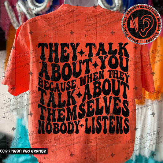 THEY TALK ABOUT YOU BECAUSE WHEN THEY TALK ABOUT THEMSELVES NOBODY LISTENS