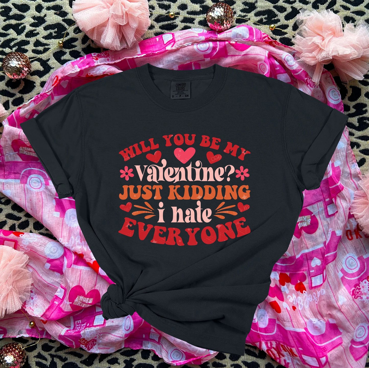 Will you be my valentine just kidding I hate everyone